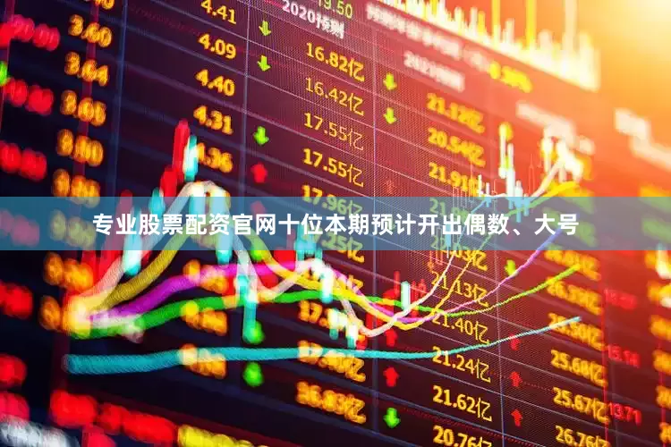 专业股票配资官网十位本期预计开出偶数、大号