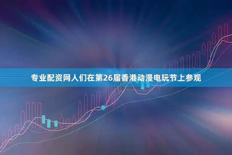 专业配资网人们在第26届香港动漫电玩节上参观